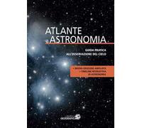 Atlante di astronomia. Guida pratica all’osservazione del cielo. Nuova ediz.