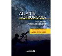 Atlante di astronomia. Guida pratica all’osservazione del cielo. Nuova ediz.