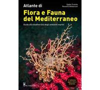Atlante di flora e fauna del Mediterraneo. Guida alla biodiversità degli ambienti marini. Ediz. illustrata