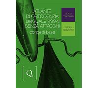 Atlante di Ortodonzia Linguale Fissa Senza Attacchi. Concetti Base