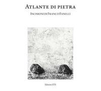 Atlante di pietra. Incisioni di Franco Fanelli. Catalogo della mostra (Museo della Grafica, Pisa, 11 ottobre - 8 dicembre 2024). Ediz. illustrata