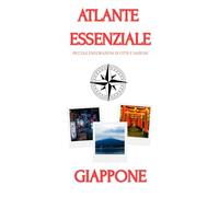 ATLANTE ESSENZIALE GIAPPONE: PICCOLE ESPLORAZIONI DI CITTA' E NAZIONI