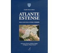 Atlante Estense. Mille Anni nella Storia d'Europa. gli Estensi a Ferrara, Modena