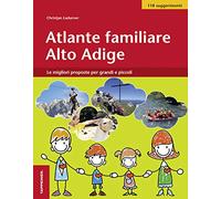 Atlante familiare Alto Adige. Le migliori proposte per grandi e piccoli