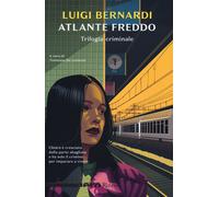 Atlante freddo. Trilogia criminale - Bernardi Luigi