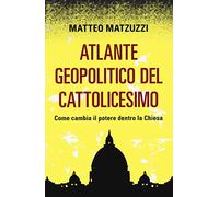Atlante geopolitico del Cattolicesimo. Come cambia il potere dentro la Chiesa