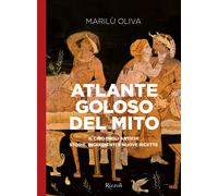 Atlante goloso del mito. Il cibo degli antichi: storie, ingredienti e nuov...