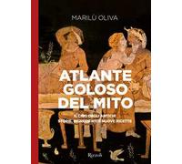 Atlante goloso del mito. Il cibo degli antichi: storie, ingredienti e nuove ricette. Ediz. illustrata