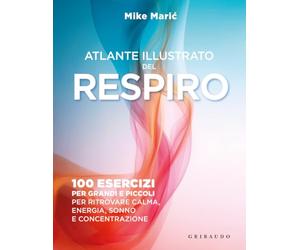 Atlante illustrato del respiro. 100 esercizi per grandi e piccoli per ritrovare calma, energia, sonno e concentrazione