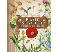 Atlante illustrato delle piante selvatiche e degli infusi curativi