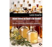 Atlante italiano dei liquori e dei distillati: Territori, botaniche e laboratorio domestico