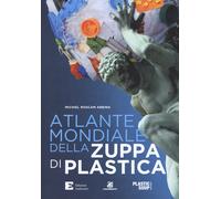 Atlante mondiale della zuppa di plastica - Roscam Abbing Michiel