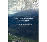Atlante ragionato. Dalla carta topografica al paesaggio - AA.VV.