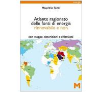 Atlante ragionato delle fonti di energia rinnovabile e non. Con mappe, descrizioni e riflessioni