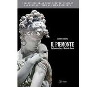 Atlante regionale degli scultori italiani dal Neoclassicismo al primo Novecento. Il Piemonte. Da Amedeo Lavy a Medardo Rosso. Ediz. illustrata