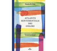 Atlante sentimentale dei colori. Da amaranto a zafferano 76 storie straordinarie