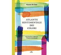 Atlante sentimentale dei colori. Da amaranto a zafferano 76 storie straordinarie