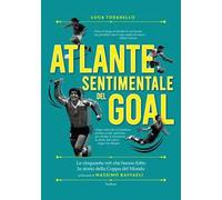 Atlante sentimentale del goal. Le cinquanta reti che hanno fatto la storia della Coppa del Mondo