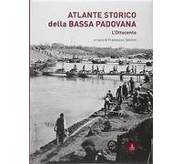 Atlante storico della Bassa padovana. L'Ottocento - [Cierre Edizioni]