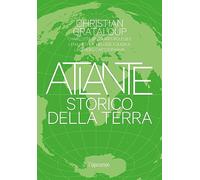Libri Grataloup Christian - Atlante Storico Della Terra. Ediz. Illustrata