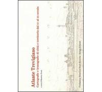 Atlante trevigiano. Cartografie e iconografie di città e territorio dal XV al XX secolo