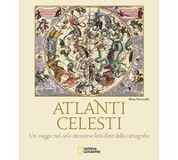 Atlanti celesti. Un viaggio nel cielo attraverso l'età d'oro della cartografia. Ediz. a colori