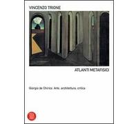 Atlanti metafisici. Giorgio De Chirico. Arte, architettura, critica
