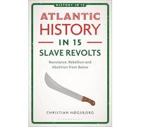 Atlantic History in 15 Slave Revolts: Resistance, Rebellion and Abolition from Below