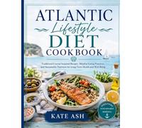 Atlantic Lifestyle Diet Cookbook: Traditional Coastal-Inspired Recipes, Mindful Eating Practices, and Sustainable Nutrition for Long-T erm Health and Well-Being