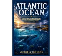 Atlantic Ocean: Discover marine life, whale migrations, deep-sea creatures, powerful currents, and the hidden forces shaping Earth's second-largest ocean.