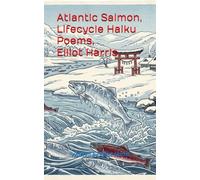 Atlantic Salmon, Lifecycle Haiku Poems, Elliot Harris