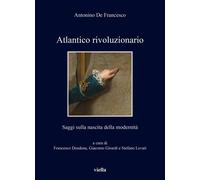 Atlantico rivoluzionario. Saggi sulla nascita - [Libreria Editrice Viella]