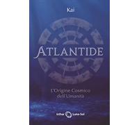 Atlantide L’Origine Cosmico dell’Umanità di Kai, 2021, Isthar Luna Sol