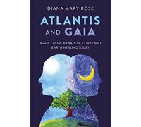 Atlantis and Gaia: Magic, Reincarnation, Covid and Earth Healing Today