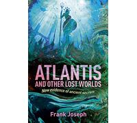 Atlantis and Other Lost Worlds: New Evidence of Ancient Secrets