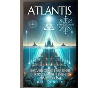 ATLANTIS: DAS VERLORENE ERBE EINER FORTGESCHRITTENEN ZIVILISATION: Wie die atlantischen Lehren Ihnen helfen können, eine höhere Bewusstseinsebene zu erreichen, selbst wenn Sie skeptisch sind!