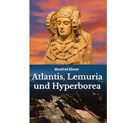 Atlantis, Lemuria und Hyperborea: Macht und Geheimnis der versunkenen Kontinente: 1