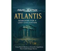 ATLANTIS Searching for a lost civilization: From Plato’s Myth to a Scientific Expedition That Could Change History