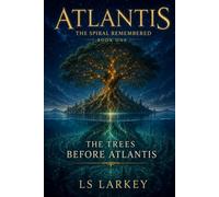 Atlantis: The Spiral Remembered: Book One: The Trees Before Atlantis