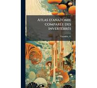 Atlas d'anatomie comparÃ(c)e des invertÃ(c)brÃ(c)s