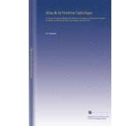 Atlas de la Dottrine Catholique: Ou, Cours Complet de Religion En Tableaux Synoptiques Comprenant le Dogme, la Morale, les Moyens de Salut & la Liturgie. Ouvrage Utile. (Edizione francese)