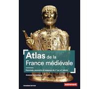 Atlas de la France médiévale: Hommes, pouvoirs et espaces du Vᵉ au XVᵉ siècle