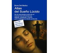 Atlas del sueño lúcido. De la psicología profunda al campo de la conciencia. Mapas, prácticas y teoría para explorar la mente profunda. Con 60 ejercicios prácticos