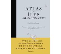 Atlas des îles abandonnées: Cinquante-cinq îles où je ne suis jamais allée et où je n'irai jamais