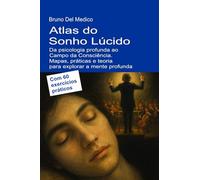 Atlas do sonho lúcido. Da psicologia profunda ao campo da consciência. Mapas, práticas e teoria para explorar a mente profunda. Com 60 exercícios práticos