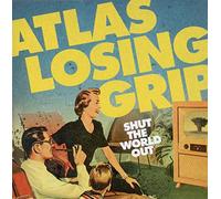 ATLAS LOSING GRIP - SHUT THE WORLD OUT