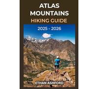ATLAS MOUNTAINS HIKING GUIDE 2025 - 2026: Explore Morocco’s Majestic Peaks, Local Culture, and Scenic Trails Across North Africa’s Iconic Mountain Range