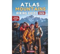 Atlas Mountains Hiking Guide: A comprehensive Trekking and Backpacking Companion to Mount Toubkal, Scenic Morocco Trails, Berber Villages, Expenditure Planning, and Outdoor Adventures