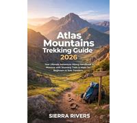 ATLAS MOUNTAINS TREKKING GUIDE 2026: Your Ultimate Adventure Hiking Handbook in Morocco with Stunning Trails and Maps for Beginners & Solo Travelers: 80