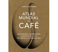 Atlas mundial del café/ The World Atlas of Coffee: Exploración, Comprensión Y Disfrute Del Café, Del Grano a La Preparación